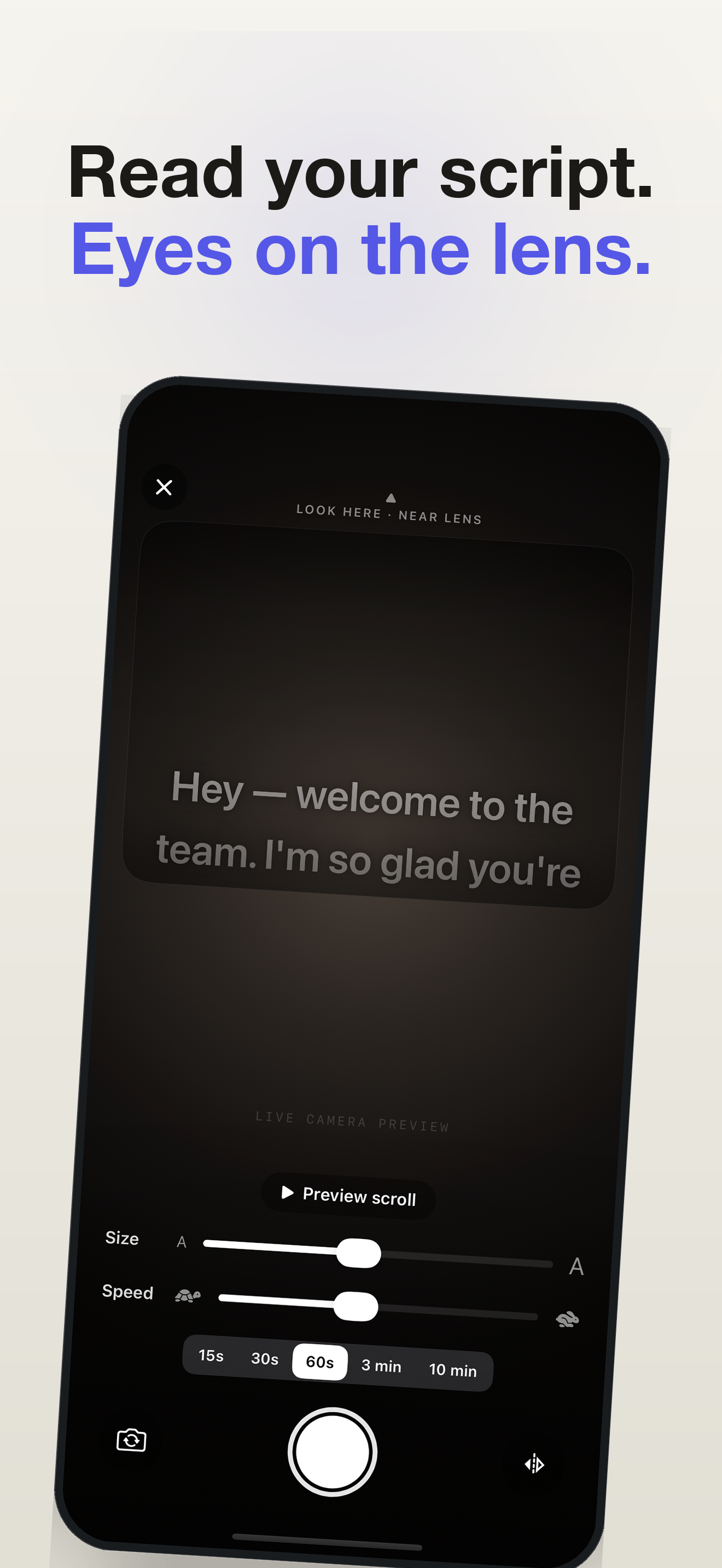 Read your script with your eyes on the lens — the teleprompter scrolls over the live camera